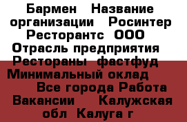 Бармен › Название организации ­ Росинтер Ресторантс, ООО › Отрасль предприятия ­ Рестораны, фастфуд › Минимальный оклад ­ 30 000 - Все города Работа » Вакансии   . Калужская обл.,Калуга г.